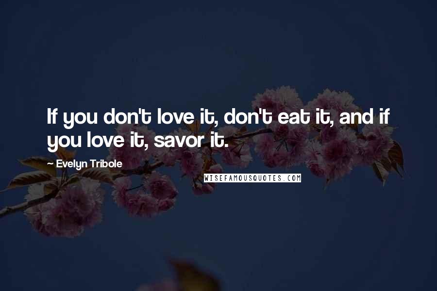 Evelyn Tribole Quotes: If you don't love it, don't eat it, and if you love it, savor it.