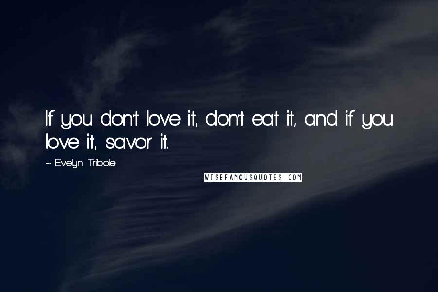 Evelyn Tribole Quotes: If you don't love it, don't eat it, and if you love it, savor it.