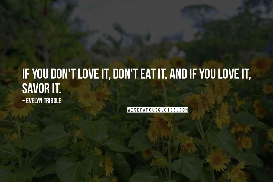 Evelyn Tribole Quotes: If you don't love it, don't eat it, and if you love it, savor it.