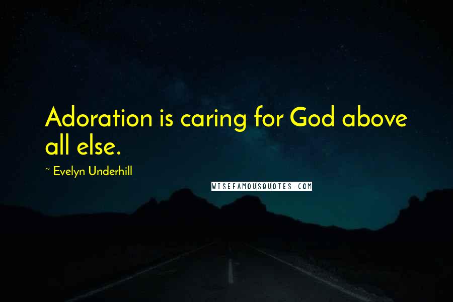 Evelyn Underhill Quotes: Adoration is caring for God above all else.