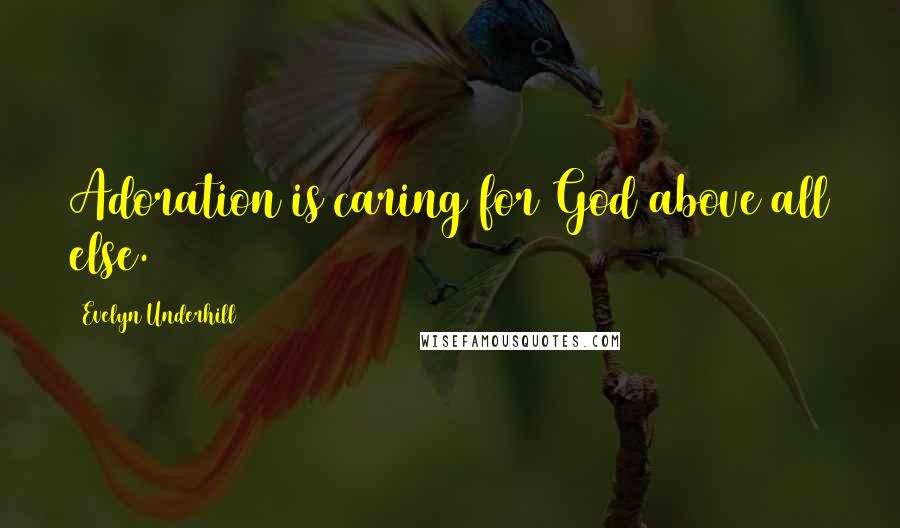 Evelyn Underhill Quotes: Adoration is caring for God above all else.