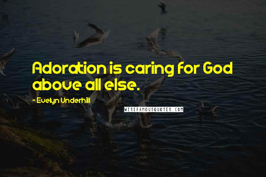 Evelyn Underhill Quotes: Adoration is caring for God above all else.