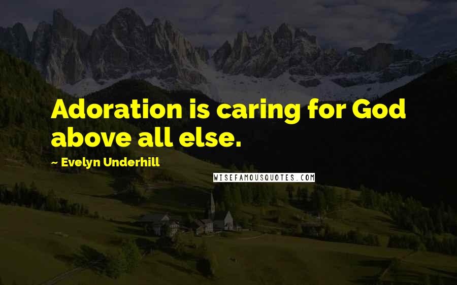 Evelyn Underhill Quotes: Adoration is caring for God above all else.