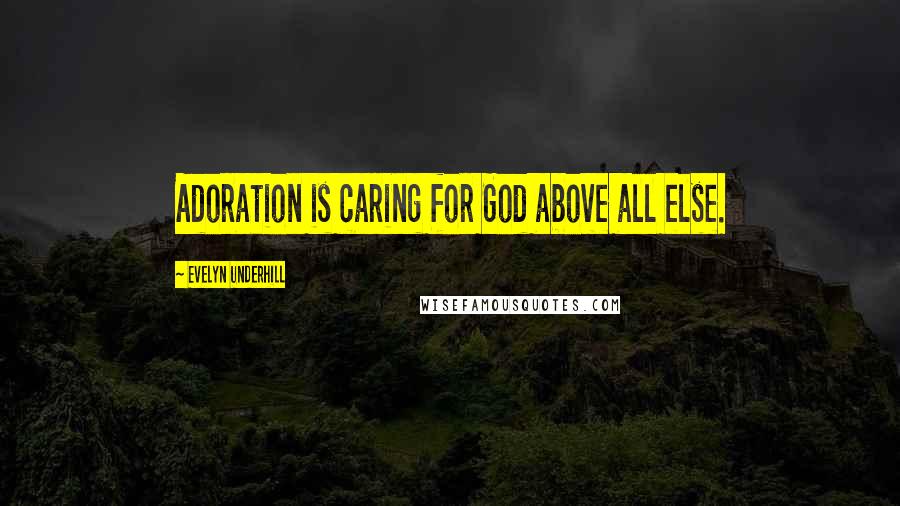 Evelyn Underhill Quotes: Adoration is caring for God above all else.