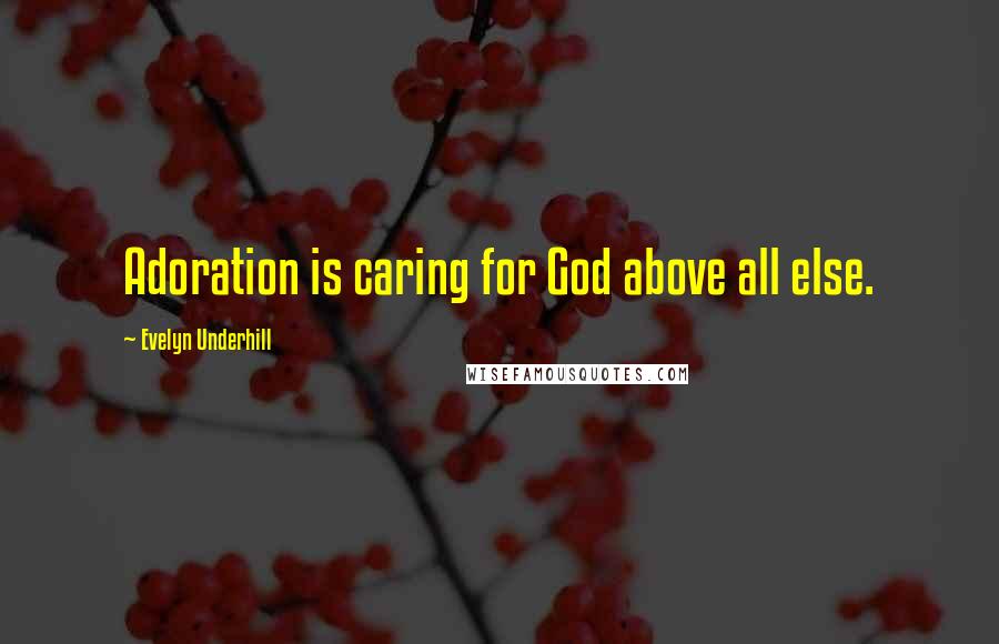 Evelyn Underhill Quotes: Adoration is caring for God above all else.