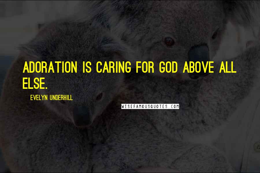 Evelyn Underhill Quotes: Adoration is caring for God above all else.