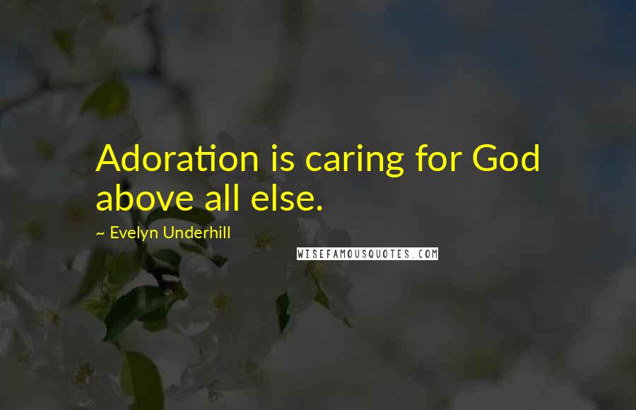 Evelyn Underhill Quotes: Adoration is caring for God above all else.