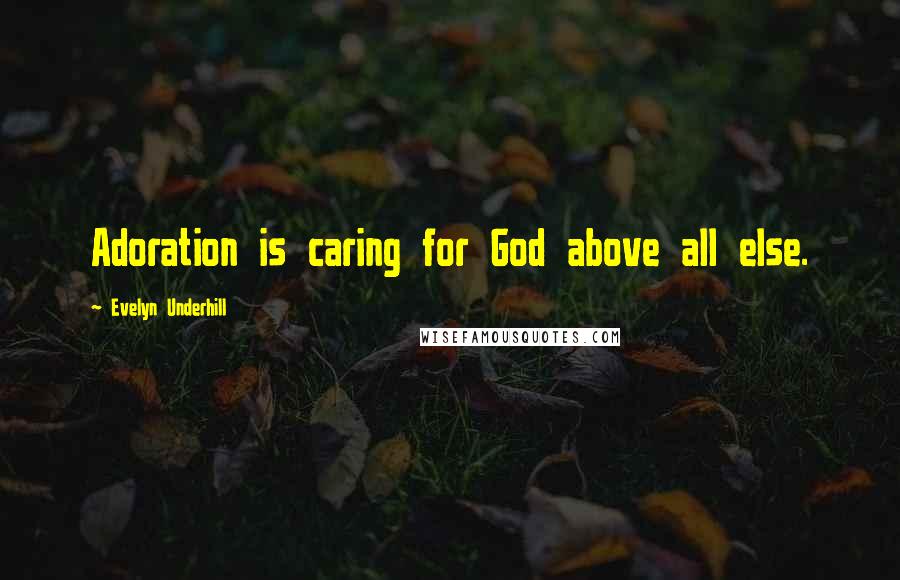 Evelyn Underhill Quotes: Adoration is caring for God above all else.