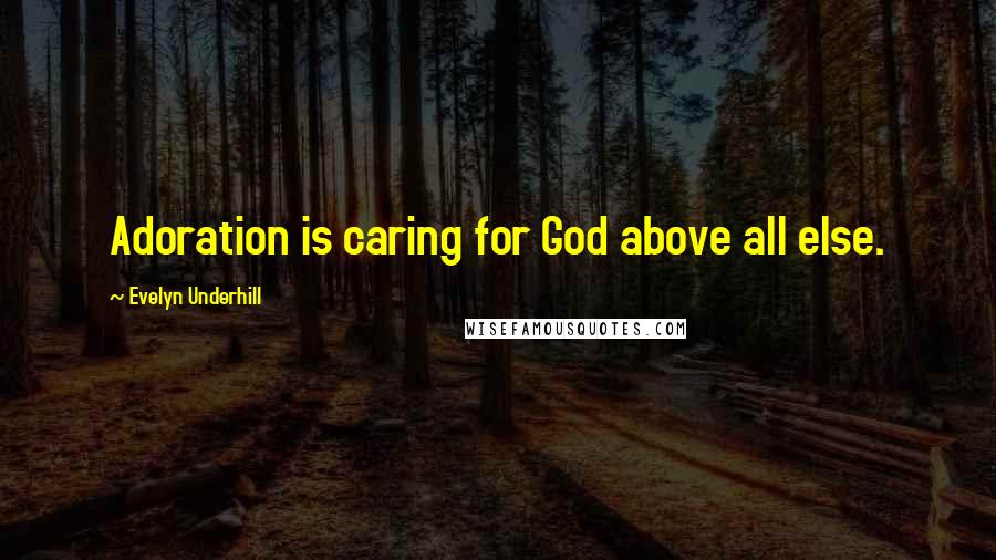 Evelyn Underhill Quotes: Adoration is caring for God above all else.