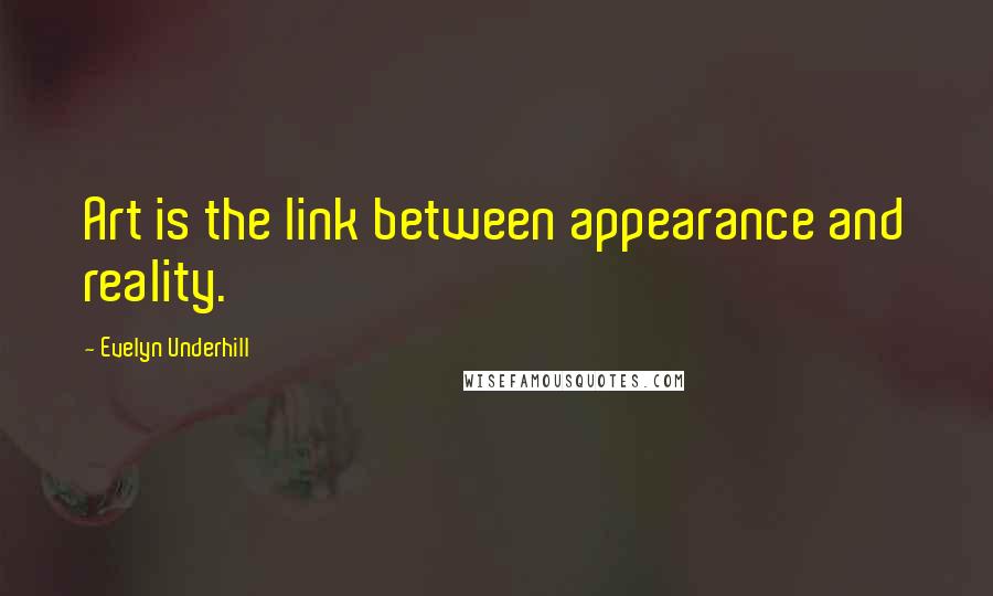 Evelyn Underhill Quotes: Art is the link between appearance and reality.