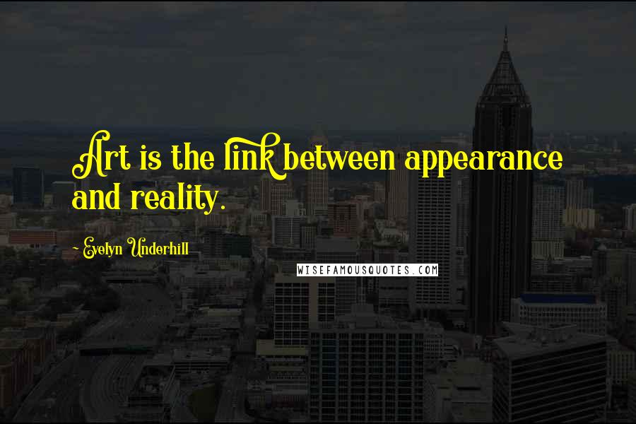 Evelyn Underhill Quotes: Art is the link between appearance and reality.