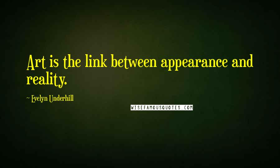 Evelyn Underhill Quotes: Art is the link between appearance and reality.