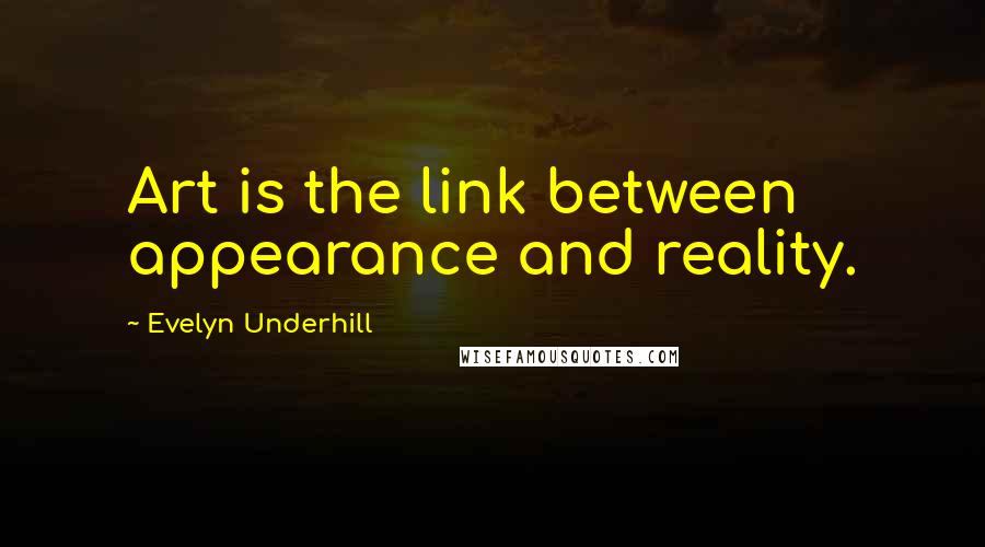 Evelyn Underhill Quotes: Art is the link between appearance and reality.