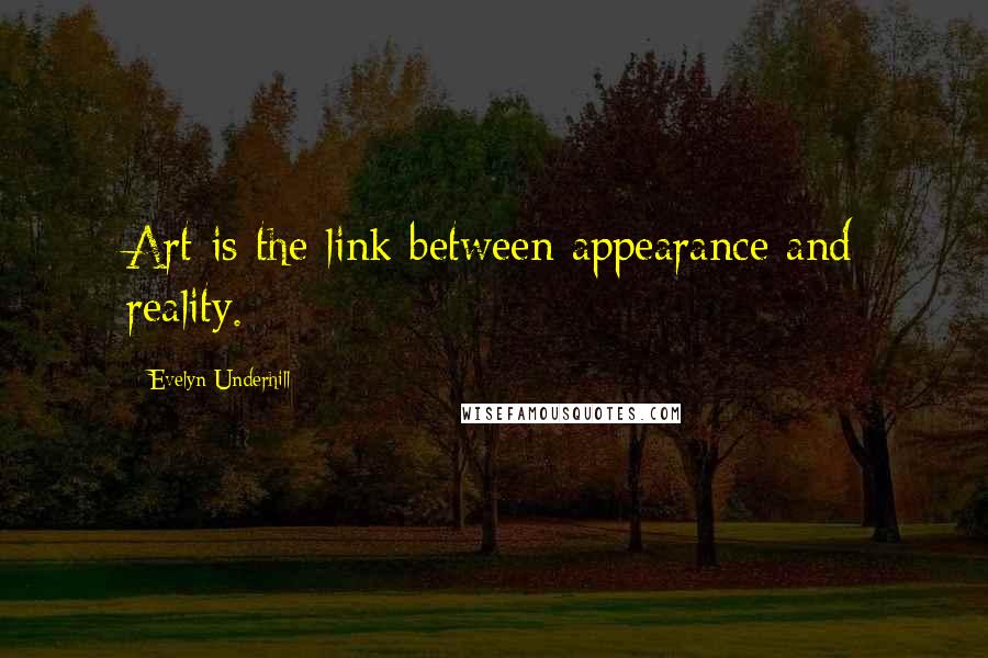 Evelyn Underhill Quotes: Art is the link between appearance and reality.