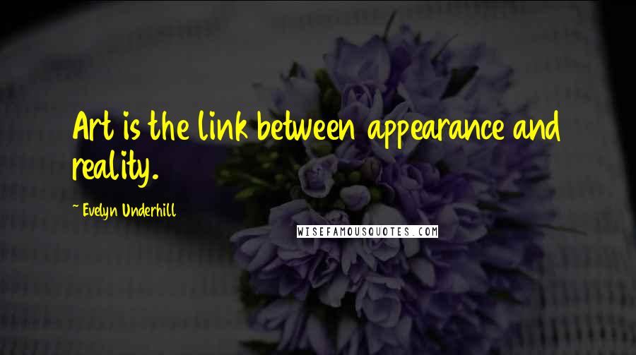 Evelyn Underhill Quotes: Art is the link between appearance and reality.