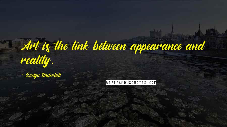 Evelyn Underhill Quotes: Art is the link between appearance and reality.