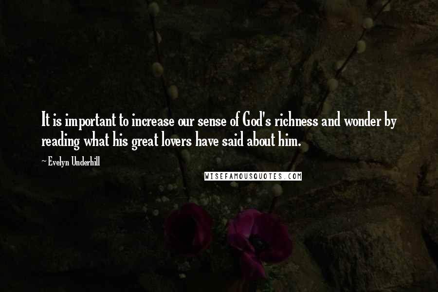 Evelyn Underhill Quotes: It is important to increase our sense of God's richness and wonder by reading what his great lovers have said about him.