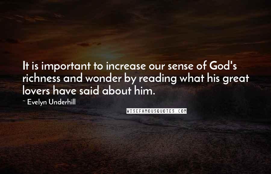 Evelyn Underhill Quotes: It is important to increase our sense of God's richness and wonder by reading what his great lovers have said about him.