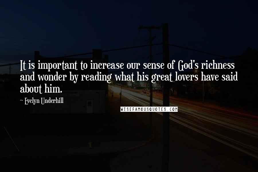 Evelyn Underhill Quotes: It is important to increase our sense of God's richness and wonder by reading what his great lovers have said about him.