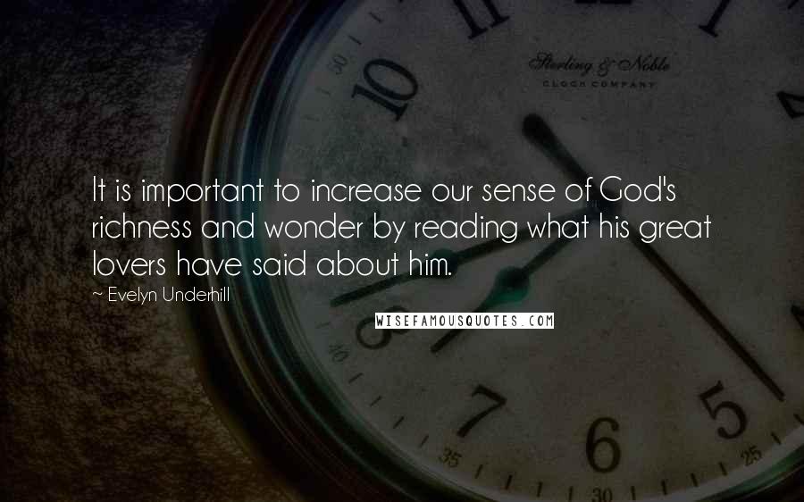 Evelyn Underhill Quotes: It is important to increase our sense of God's richness and wonder by reading what his great lovers have said about him.