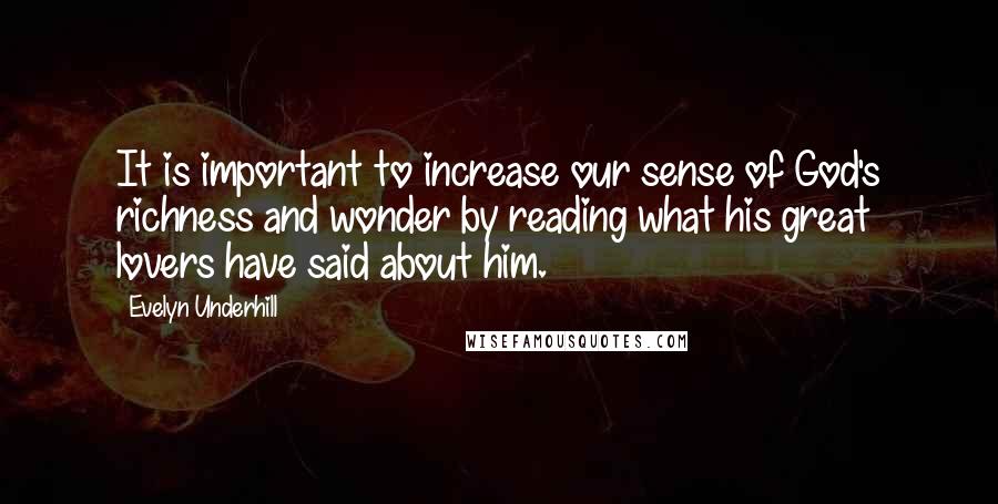 Evelyn Underhill Quotes: It is important to increase our sense of God's richness and wonder by reading what his great lovers have said about him.