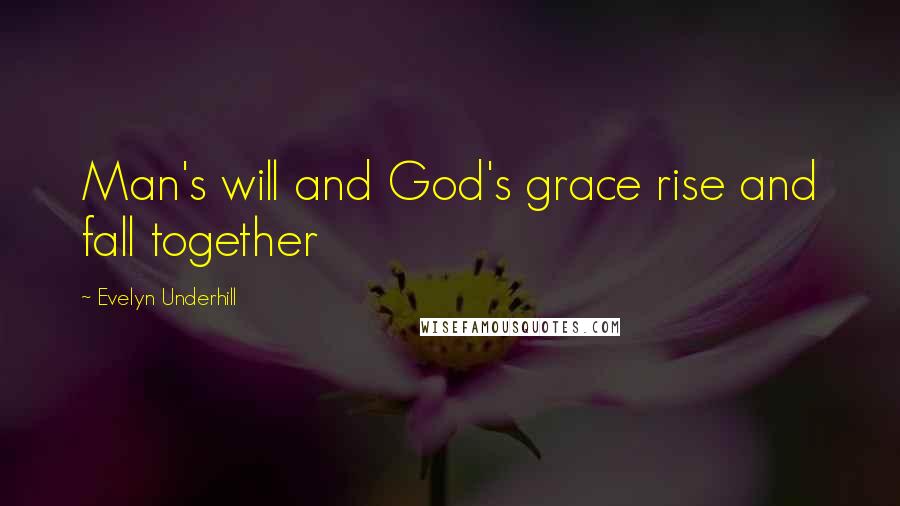 Evelyn Underhill Quotes: Man's will and God's grace rise and fall together