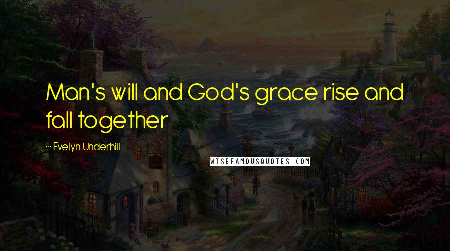 Evelyn Underhill Quotes: Man's will and God's grace rise and fall together