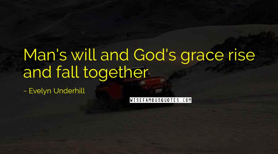 Evelyn Underhill Quotes: Man's will and God's grace rise and fall together