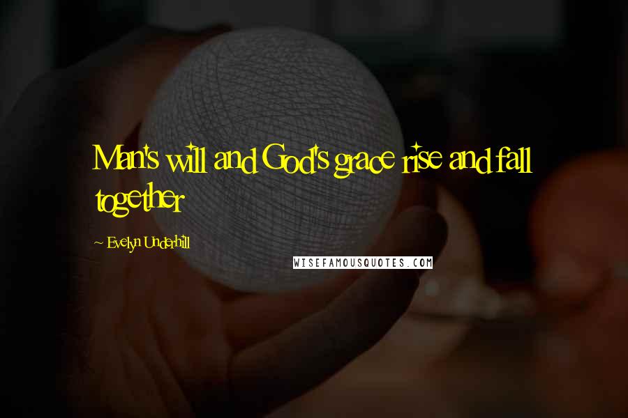 Evelyn Underhill Quotes: Man's will and God's grace rise and fall together