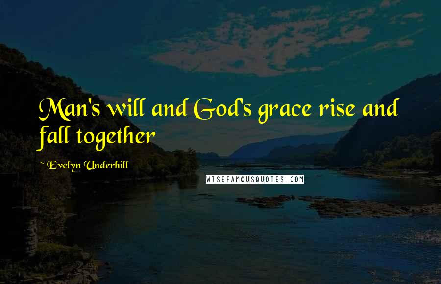 Evelyn Underhill Quotes: Man's will and God's grace rise and fall together