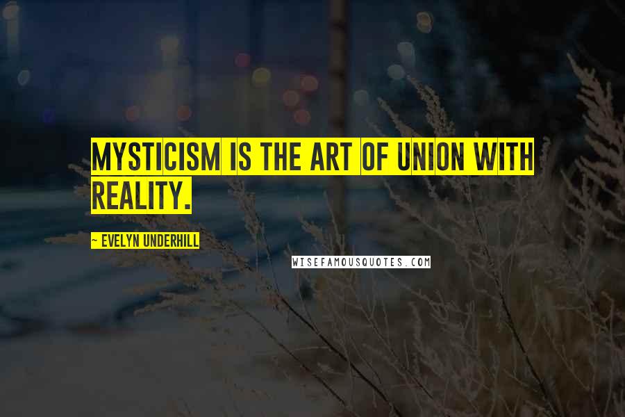 Evelyn Underhill Quotes: Mysticism is the art of union with Reality.