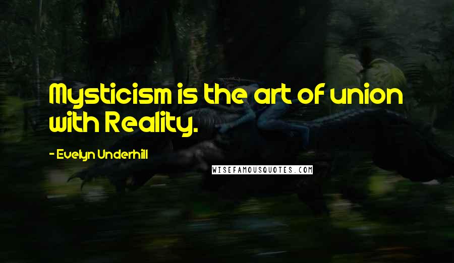 Evelyn Underhill Quotes: Mysticism is the art of union with Reality.