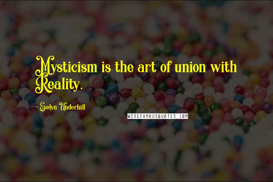 Evelyn Underhill Quotes: Mysticism is the art of union with Reality.