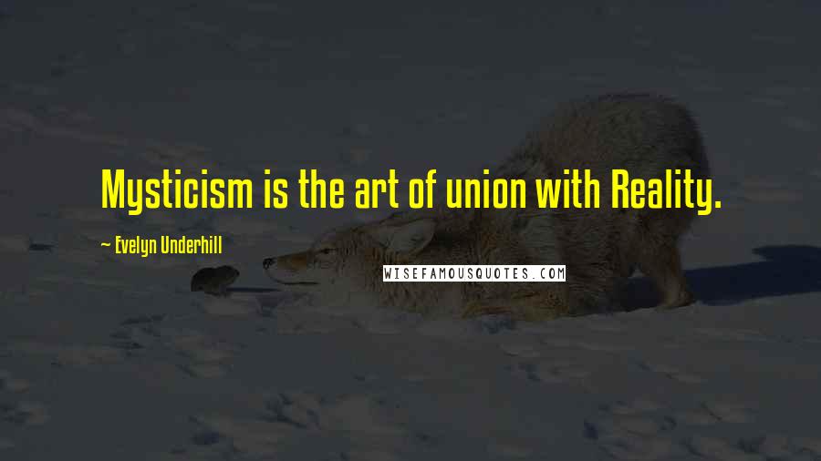 Evelyn Underhill Quotes: Mysticism is the art of union with Reality.