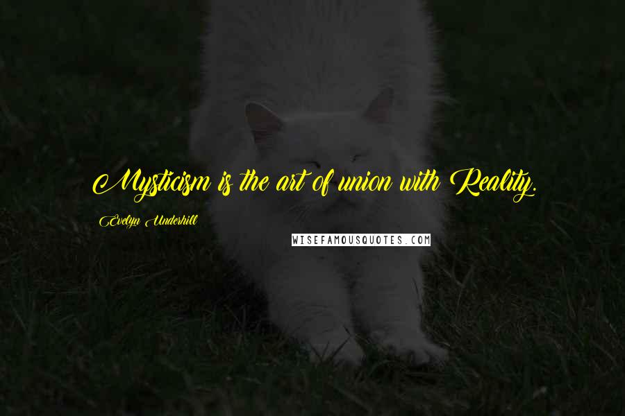 Evelyn Underhill Quotes: Mysticism is the art of union with Reality.