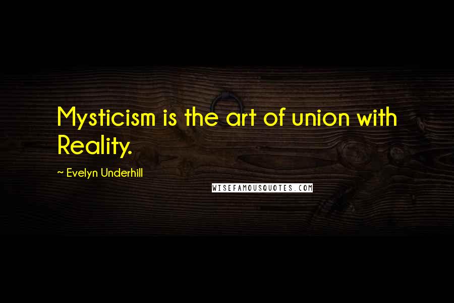 Evelyn Underhill Quotes: Mysticism is the art of union with Reality.