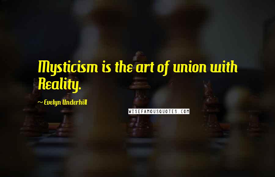 Evelyn Underhill Quotes: Mysticism is the art of union with Reality.