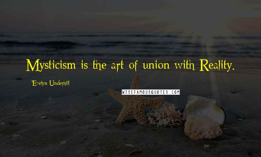 Evelyn Underhill Quotes: Mysticism is the art of union with Reality.