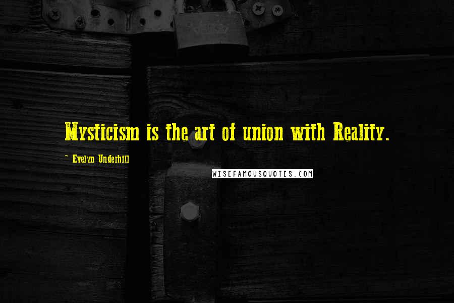 Evelyn Underhill Quotes: Mysticism is the art of union with Reality.