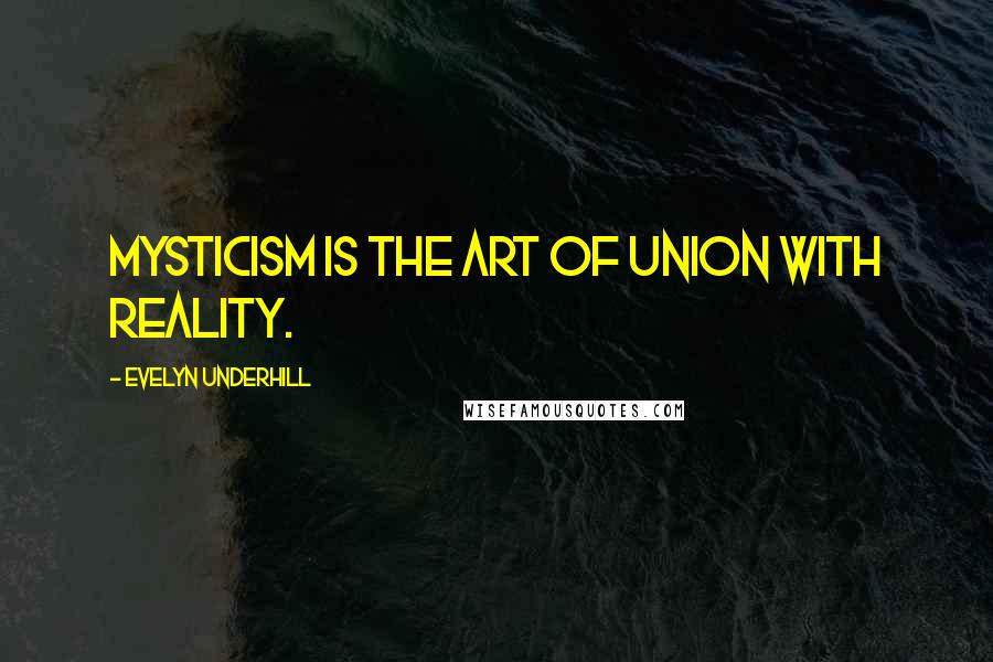 Evelyn Underhill Quotes: Mysticism is the art of union with Reality.