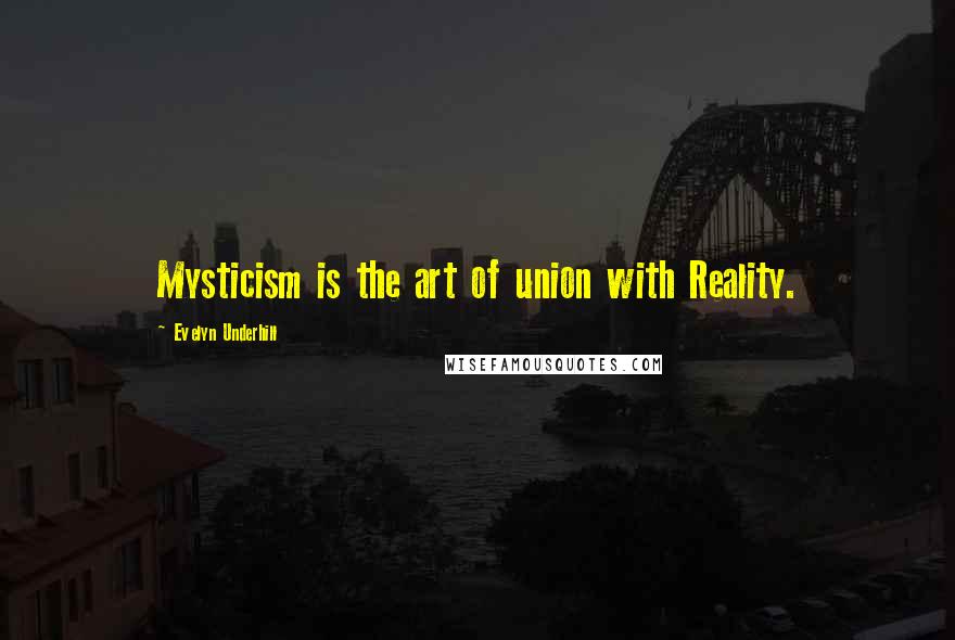 Evelyn Underhill Quotes: Mysticism is the art of union with Reality.