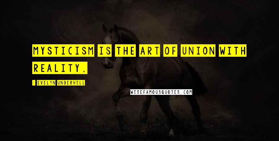 Evelyn Underhill Quotes: Mysticism is the art of union with Reality.