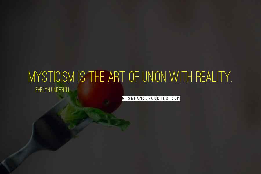 Evelyn Underhill Quotes: Mysticism is the art of union with Reality.