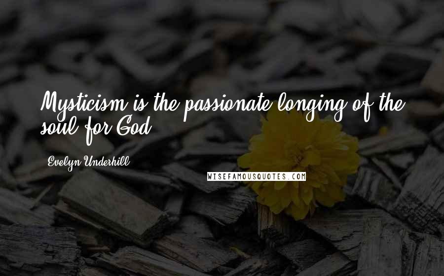 Evelyn Underhill Quotes: Mysticism is the passionate longing of the soul for God ...