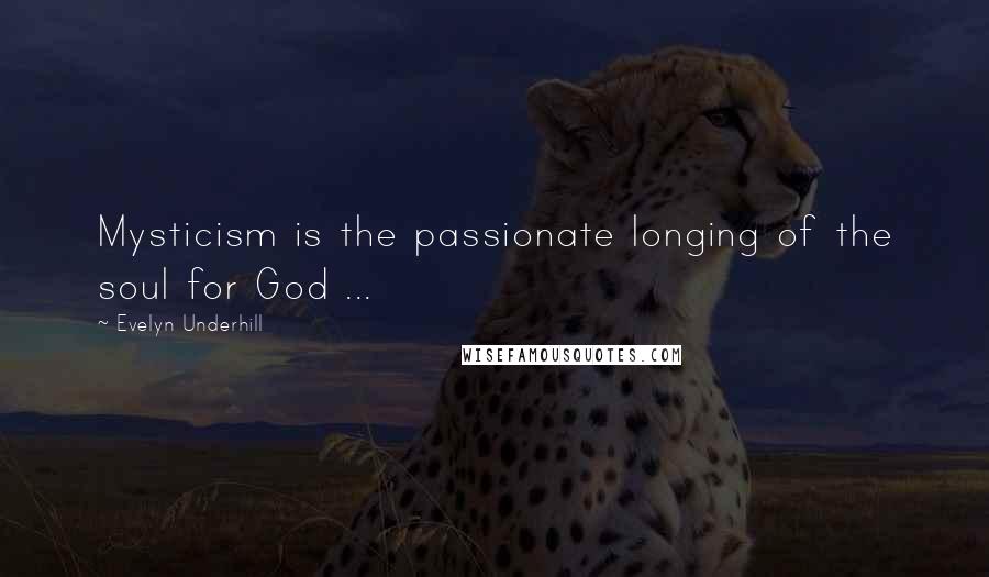 Evelyn Underhill Quotes: Mysticism is the passionate longing of the soul for God ...