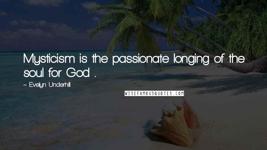 Evelyn Underhill Quotes: Mysticism is the passionate longing of the soul for God ...