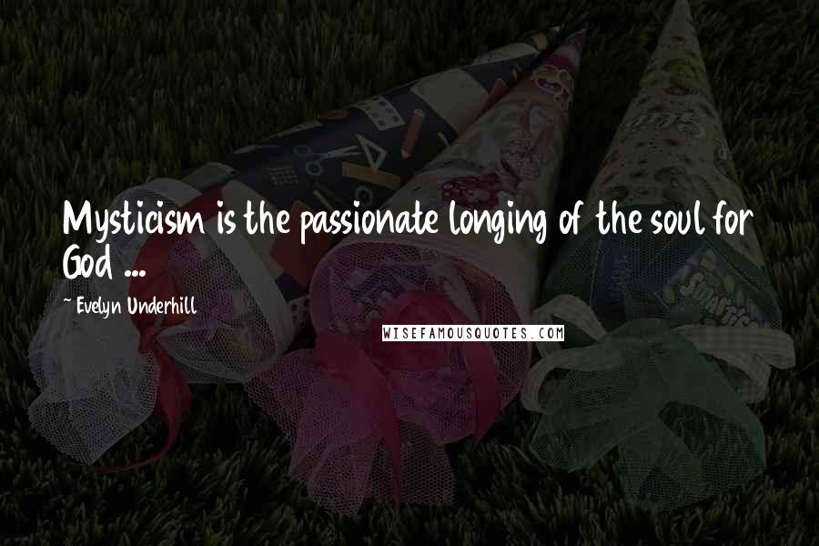 Evelyn Underhill Quotes: Mysticism is the passionate longing of the soul for God ...