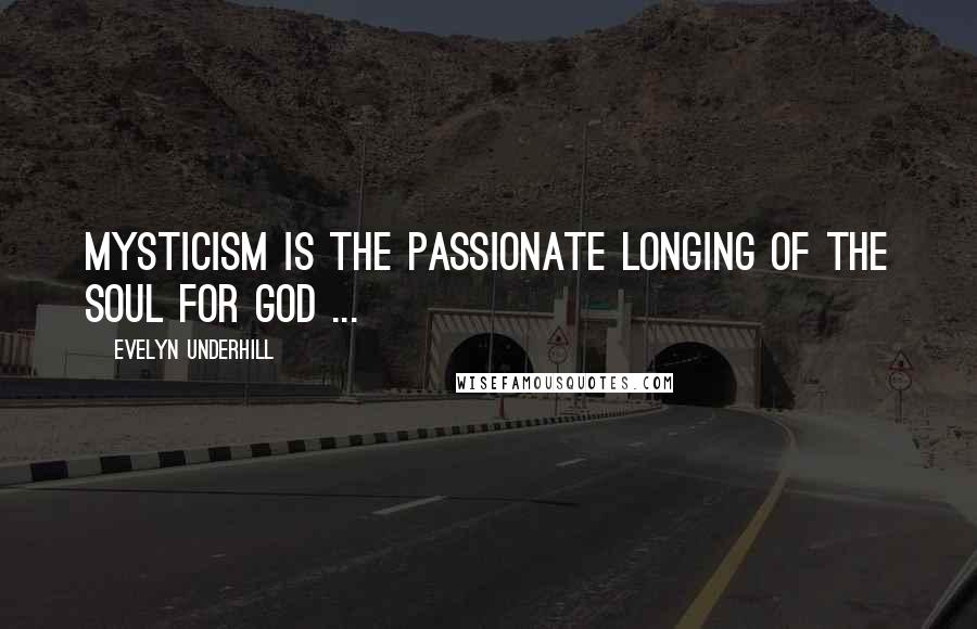 Evelyn Underhill Quotes: Mysticism is the passionate longing of the soul for God ...