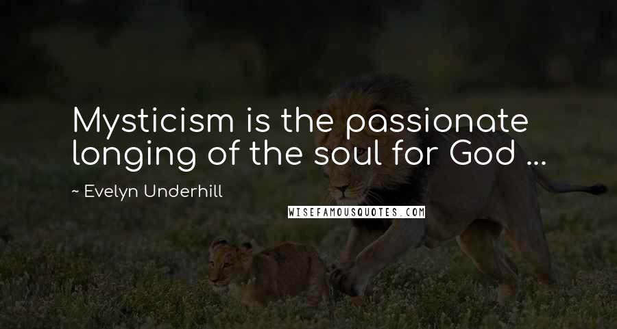 Evelyn Underhill Quotes: Mysticism is the passionate longing of the soul for God ...