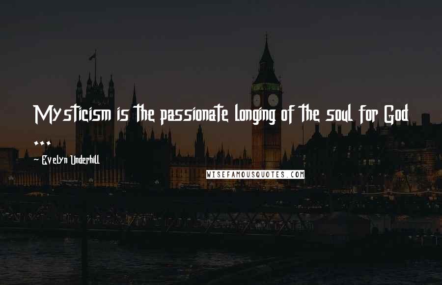 Evelyn Underhill Quotes: Mysticism is the passionate longing of the soul for God ...